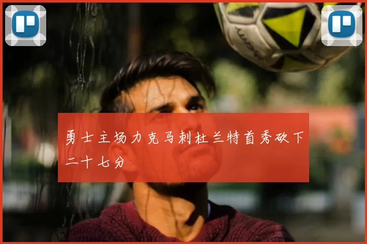勇士主场力克马刺杜兰特首秀砍下二十七分