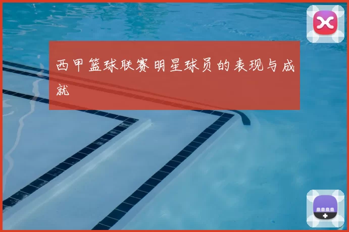 西甲篮球联赛明星球员的表现与成就