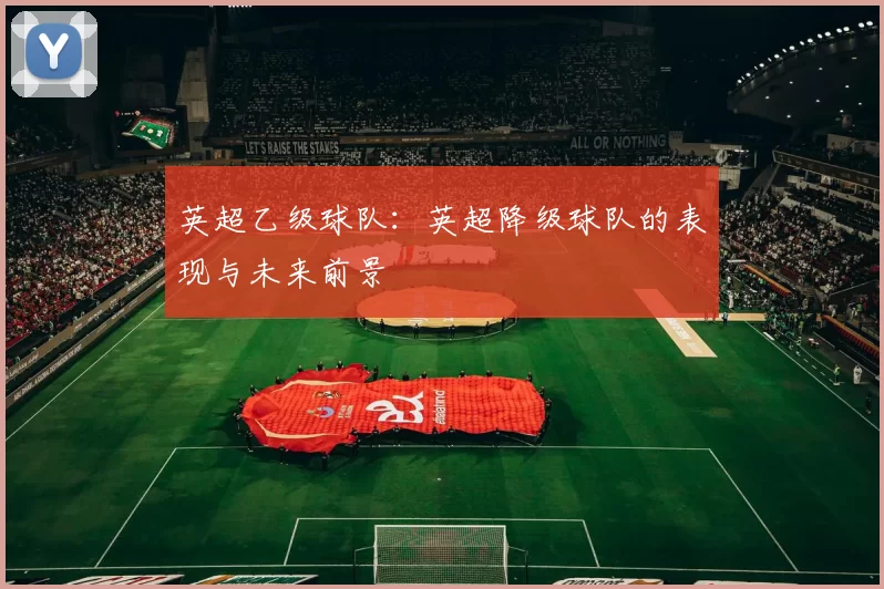 英超乙级球队:英超降级球队的表现与未来前景