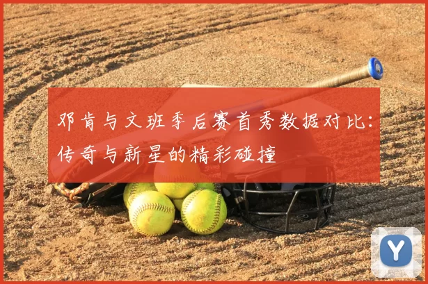 邓肯与文班季后赛首秀数据对比：传奇与新星的精彩碰撞