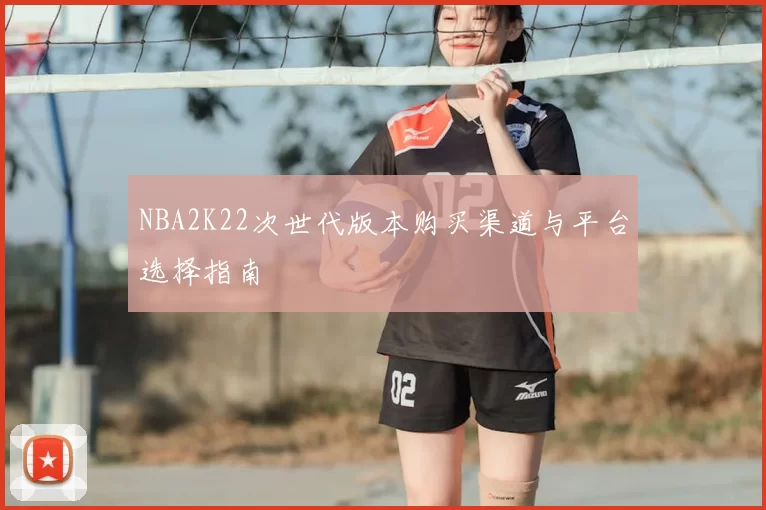 NBA2K22次世代版本购买渠道与平台选择指南