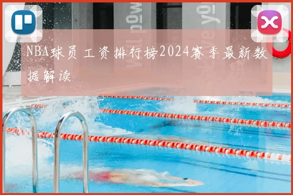 NBA球员工资排行榜2024赛季最新数据解读