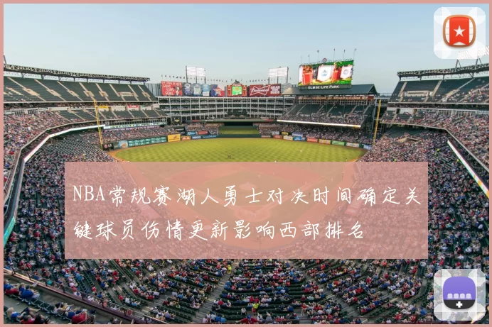 NBA常规赛湖人勇士对决时间确定关键球员伤情更新影响西部排名
