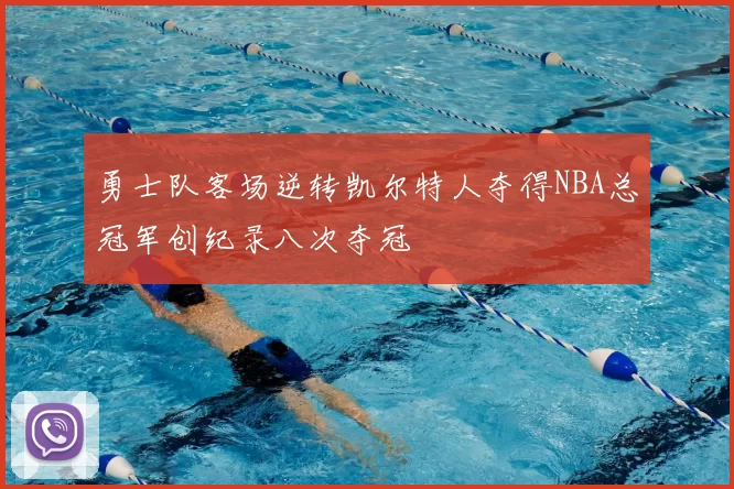 勇士队客场逆转凯尔特人夺得NBA总冠军创纪录八次夺冠