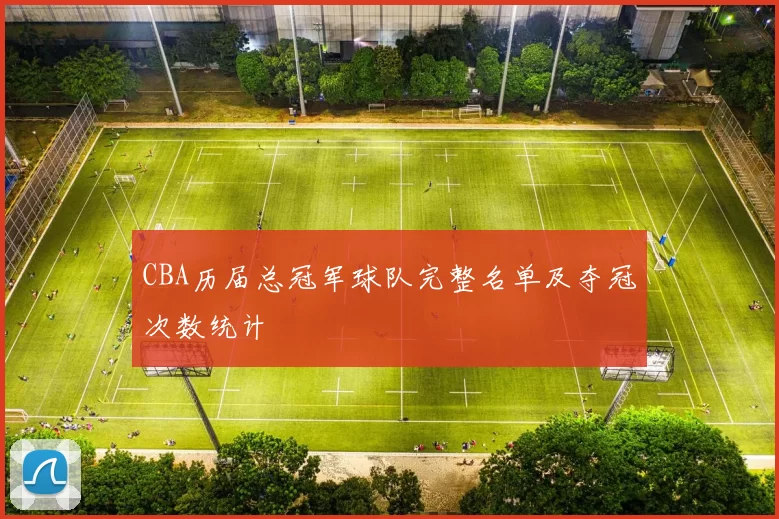 CBA历届总冠军球队完整名单及夺冠次数统计