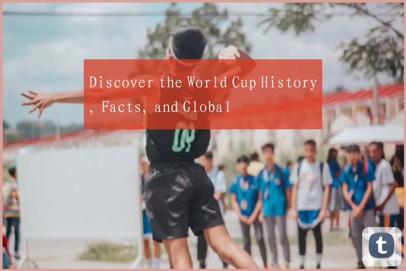 Discover the World Cup History, Facts, and Global