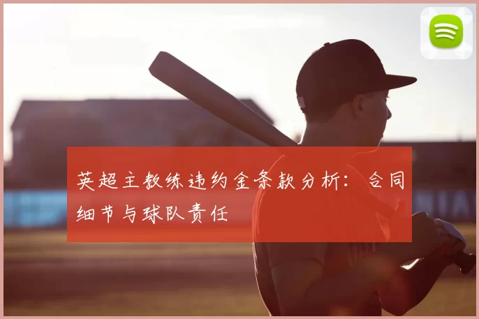 英超主教练违约金条款分析：合同细节与球队责任