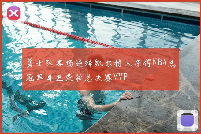 勇士队客场逆转凯尔特人夺得NBA总冠军库里荣获总决赛MVP