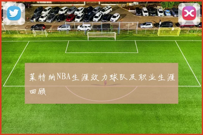 莱特纳NBA生涯效力球队及职业生涯回顾