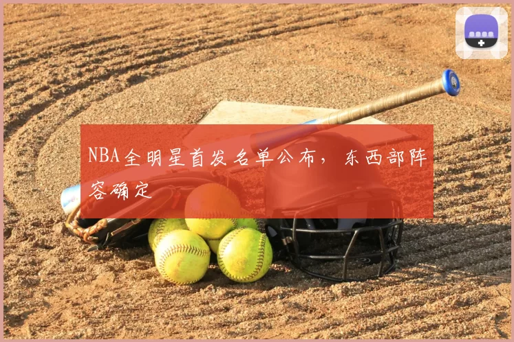 NBA全明星首发名单公布，东西部阵容确定